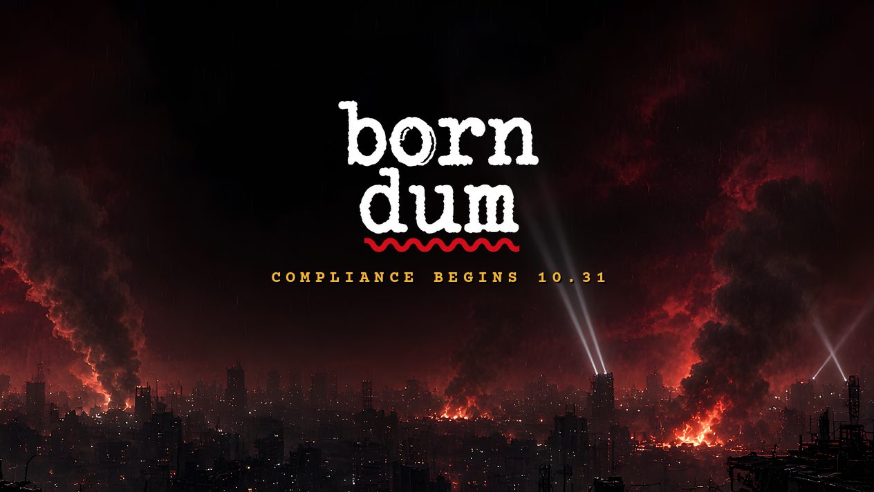 Born Dum logo over a burning night skyline with searchlights. Compliance begins 10.31.
